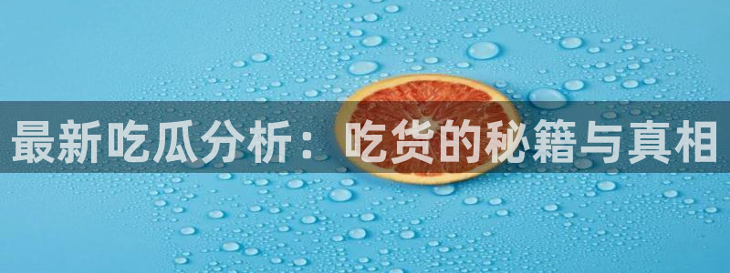 51吃瓜网今日必吃每日大瓜：最新吃瓜分析：吃货的秘籍与真相