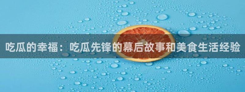 51吃瓜网今日榜单：吃瓜的幸福：吃瓜先锋的幕后故事和美食生活经验