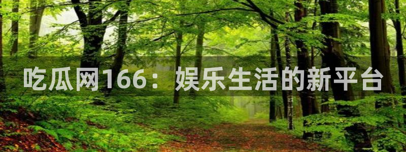 www.黑料.com：吃瓜网166：娱乐生活的新平台