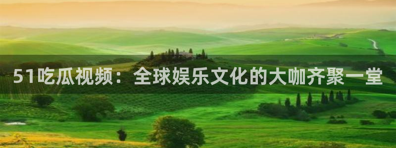 51cg吃瓜今日吃瓜热门大瓜：51吃瓜视频：全球娱乐文化的大咖齐聚一堂