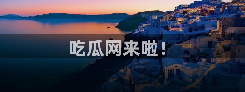 51吃瓜网今日必吃大瓜：吃瓜网来啦！