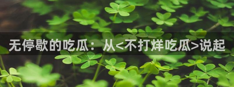 黑料软件：无停歇的吃瓜：从<不打烊吃瓜>说起