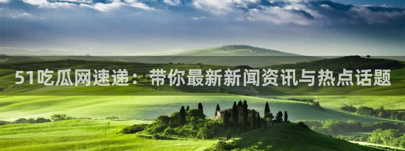 911今日必吃大瓜：51吃瓜网速递：带你最新新闻资讯与热点话题